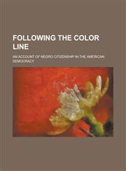Following the Color Line; An Account of Negro Citizenship in the American Democracy,115077164X,9781150771644