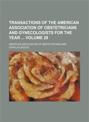 Transactions of the American Association of Obstetricians and Gynecologists for the year  Volume 28,1150250011,9781150250019