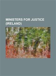 Ministers for Justice (Ireland) Alan Dukes, Alan Shatter, Arthur Griffith, Austin Stack, Brendan Smith (Politician), Brian Lenihan, Jnr, Brian Leniha,1230750401,9781230750408