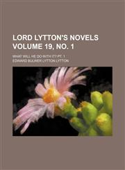 Lord Lytton's novels Volume 19, no. 1; What will he do with it? Pt. 1,1236458745,9781236458742