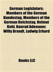 German Legislators Members of the German Bundestag, Members of the German Reichstag, Helmut Kohl, Konrad Adenauer, Willy Brandt, Ludwig Erhard,1158185480,9781158185481