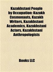 Kazakhstani People by Occupation Kazakh Cosmonauts, Kazakh Writers, Kazakhstani Academics, Kazakhstani Actors, Kazakhstani Anthropologists,1157863434,9781157863434