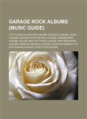 Garage rock albums (Music Guide) 13th Floor Elevators albums, Džukele albums, GONN albums, Garage rock revival albums, Grinderman albums, Mouse and the Traps albums, Partibrejkers albums, Pebbles (series) albums, Question Mark & the Mysterians albums,1156772281,9781156772287