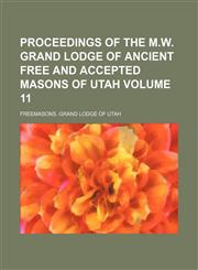 Proceedings of the M.W. Grand Lodge of Ancient Free and Accepted Masons of Utah Volume 11,1155502558,9781155502557