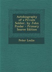 Autobiography of a Private Soldier, by John Pindar - Primary Source Edition,1294592327,9781294592327