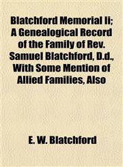 Blatchford Memorial Ii; A Genealogical Record of the Family of Rev. Samuel Blatchford, D.d., With Some Mention of Allied Families, Also,1154639622,9781154639629