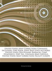 Articles On United States Army Corrections Command, including Fort Knox, Joint Base Lewis-mcchord, United States Disciplinary Barracks, Camp Humphreys, Fort Sill, Coleman Army Airfield, United States Army Corrections Facility-europe,1243961031,9781243961037