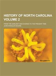History of North Carolina; From the Earliest Discoveries to the Present Time Volume 2,1230229264,9781230229263
