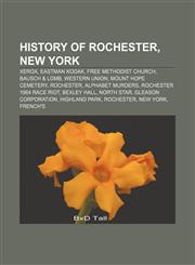 History of Rochester, New York Xerox, Eastman Kodak, Free Methodist Church, Bausch & Lomb, Western Union, Mount Hope Cemetery, Rochester,1156677483,9781156677483