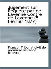 Jugement sur Requete par de Lavenne Contre de Lavenne (5 Fevrier 1877),1113370920,9781113370921