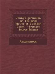 Jenny's Geranium, Or, the Prize Flower of a London Court - Primary Source Edition,1294516795,9781294516798