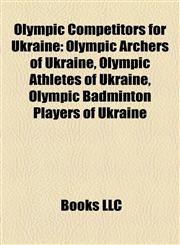 Olympic Competitors for Ukraine Olympic Archers of Ukraine, Olympic Athletes of Ukraine, Olympic Badminton Players of Ukraine,1157896987,9781157896982