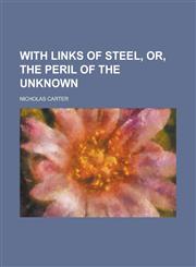 With Links of Steel, Or, the Peril of the Unknown,1234325861,9781234325862
