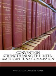 CONVENTION STRENGTHENING THE INTER-AMERICAN TUNA COMMISSION,1240389663,9781240389667