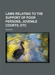 Laws relating to the support of poor persons, juvenile courts, etc,1234402475,9781234402471