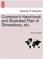 Crumpton's Hand-book and Illustrated Plan of Shrewsbury, etc.,124135510X,9781241355104