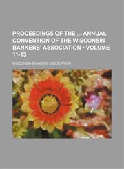 Proceedings of the Annual Convention of the Wisconsin Bankers' Association (Volume 11-13),1154352226,9781154352221