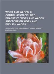 Work and Wages, in Continuation of Lord Brassey's 'Work and Wages' and 'Foreign Work and English Wages',123194546X,9781231945469