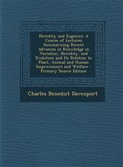 Heredity and Eugenics A Course of Lectures Summarizing Recent Advances in Knowledge in Variation, Heredity, and Evolution and Its Relation T,128755508X,9781287555087