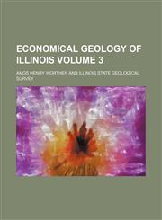 Economical geology of Illinois Volume 3,1152640143,9781152640146
