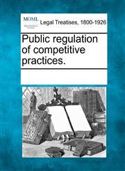 Public regulation of competitive practices.,1241088748,9781241088743
