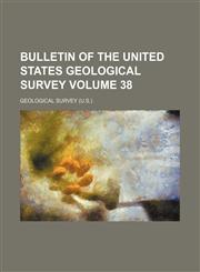Bulletin of the United States Geological Survey Volume 38,1231108924,9781231108925