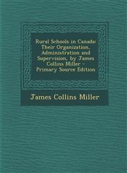 Rural Schools in Canada Their Organization, Administration and Supervision, by James Collins Miller - Primary Source Edition,1294389424,9781294389422