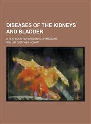 Diseases of the Kidneys and Bladder; A Text-Book for Students of Medicine,1230311335,9781230311333