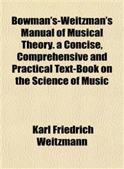 Bowman's-Weitzman's Manual of Musical Theory. a Concise, Comprehensive and Practical Text-Book on the Science of Music,1151928615,9781151928610