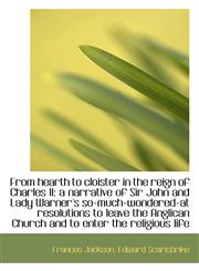 From hearth to cloister in the reign of Charles II a narrative of Sir John and Lady Warner's so-muc,1115578065,9781115578066