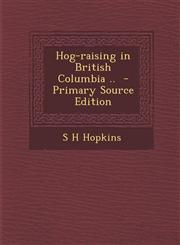 Hog-Raising in British Columbia .. - Primary Source Edition,1287878628,9781287878629