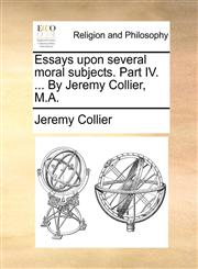 Essays upon several moral subjects. Part IV. ... By Jeremy Collier, M.A.,1140679333,9781140679332