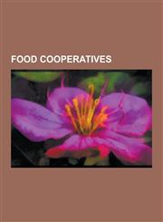 Food Cooperatives 4th Street Food Co-Op, Alfalfa House, Berkeley Student Food Collective, Citizen's Co-Op, Consumers' Cooperative of Ber,1230514139,9781230514130