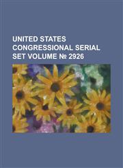 United States Congressional Serial Set Volume 2926,1234059991,9781234059996