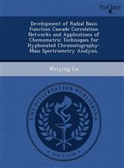 Development of Radial Basis Function Cascade Correlation Networks and Applications of Chemometric Techniques for Hyphenated Chromatography- Mass Spectrometry Analysis.,1249030935,9781249030935