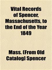 Vital Records of Spencer, Massachusetts, to the End of the Year 1849,1153202395,9781153202398