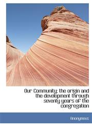 Our Community; the origin and the development through seventy years of the congregation,1117168131,9781117168135