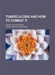 Tuberculosis and How to Combat It; A Book for the Patient,1150526238,9781150526237