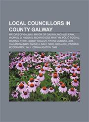 Local councillors in County Galway Mayors of Galway, Mayor of Galway, Michael Fahy, Michael D. Higgins, Richard Óge Martyn, Pól Ó Foighil,1156523583,9781156523582