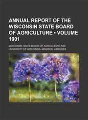 Annual Report of the Wisconsin State Board of Agriculture (Volume 1901),1150106298,9781150106293