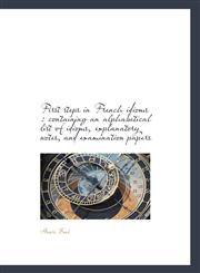 First steps in French idioms containing an alphabetical list of idioms, explanatory notes, and exa,1116801280,9781116801286