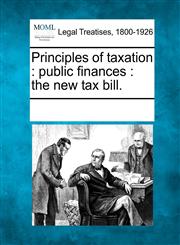 Principles of taxation public finances : the new tax bill.,124101292X,9781241012922
