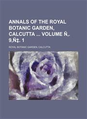 Annals of the Royal Botanic Garden, Calcutta  Volume Ñ‚. 9,Ñ‡. 1,1231237759,9781231237755