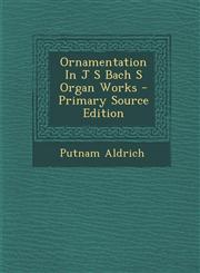 Ornamentation in J S Bach S Organ Works - Primary Source Edition,1293725943,9781293725948