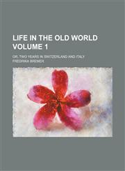 Life in the Old world; or, Two years in Switzerland and Italy Volume 1,1151252735,9781151252739