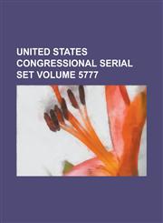 United States Congressional Serial Set Volume 5777,1234053780,9781234053789