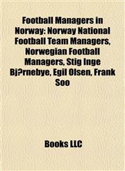 Football Managers in Norway Norway National Football Team Managers, Norwegian Football Managers, Stig Inge Bjørnebye, Egil Olsen, Frank Soo,1157834884,9781157834885