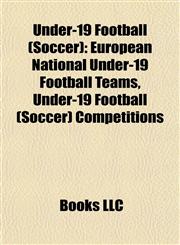 Under-19 Football (Soccer) European National Under-19 Football Teams, Under-19 Football (Soccer) Competitions,1157971067,9781157971061