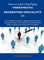 How to Land a Top-Paying Therapeutic Recreation Specialists Job Your Complete Guide to Opportunities, Resumes and Cover Letters, Interviews, Salaries,1486138535,9781486138531