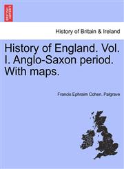 History of England. Vol. I. Anglo-Saxon period. With maps.,1241551421,9781241551421